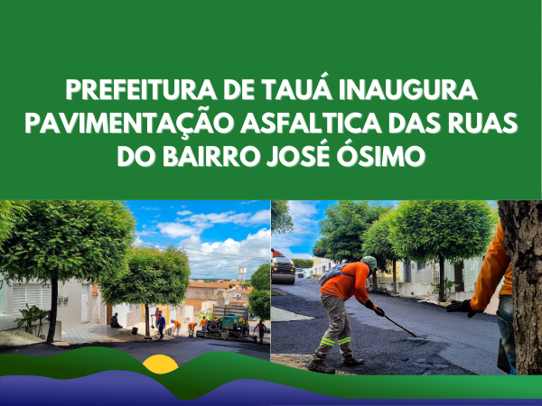 A PREFEITURA DE TAUÁ INAUGURA PAVIMENTAÇÃO ASFALTICA DAS RUAS DO BAIRRO JOSÉ ÓSIMO