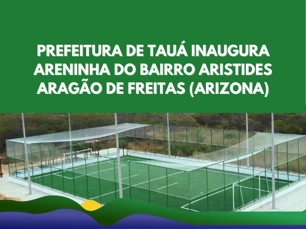 PREFEITURA DE TAUÁ INAUGURA ARENINHA DO BAIRRO ARISTIDES ARAGÃO DE FREITAS (ARIZONA)