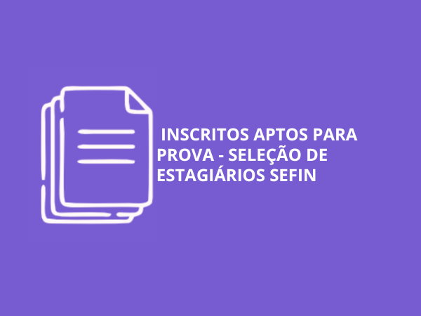 INSCRITOS APTOS PARA PROVA: SELEÇÃO DE ESTAGIÁRIOS DA SEFIN