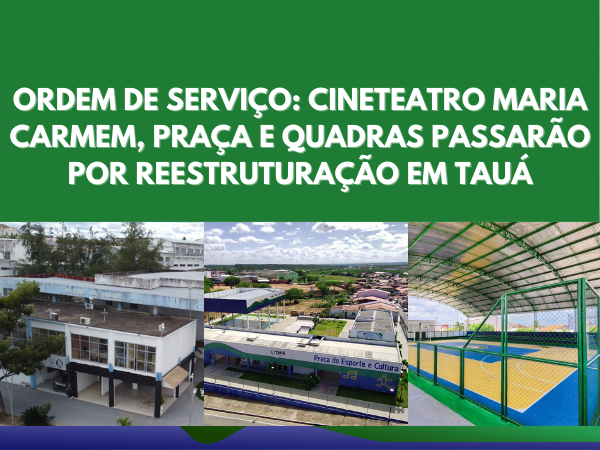 ORDEM DE SERVIÇO: CINETEATRO MARIA CARMEM, PRAÇA E QUADRAS PASSARÃO POR REESTRUTURAÇÃO EM TAUÁ