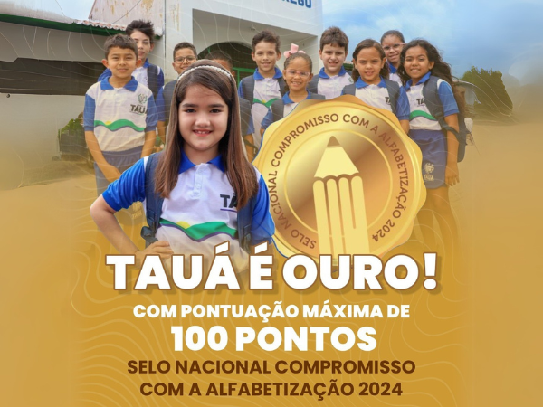 EDUCAÇÃO DE TAUÁ CONQUISTA SELO OURO EM COMPROMISSO NACIONAL COM A ALFABETIZAÇÃO